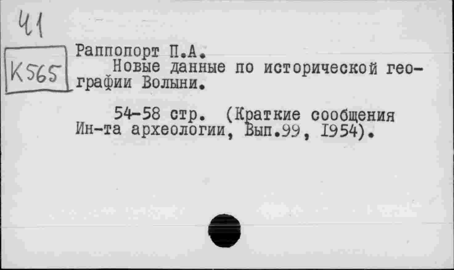 ﻿Раппопорт П.А.
Новые данные по исторической гео графин Волыни.
54-58 стр. (Краткие сообщения Ин-та археологии, Вып.99, 1954).